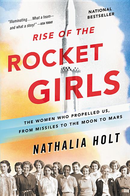 Item #237421 Rise of the Rocket Girls: The Women Who Propelled Us, from Missiles to the Moon to...