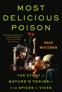 Item #441285 Most Delicious Poison: The Story of Nature's Toxins--From Spices to Vices. Noah...