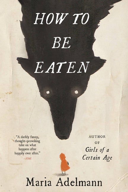 Item #349374 How to Be Eaten: A Novel. Maria Adelmann