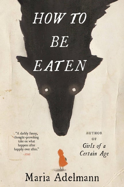 Item #391519 How to Be Eaten: A Novel. Maria Adelmann