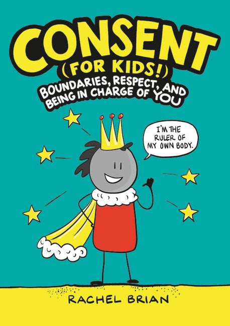 Item #310504 Consent (for Kids!): Boundaries, Respect, and Being in Charge of YOU. Rachel Brian