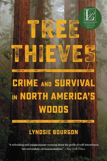 Item #343768 Tree Thieves: Crime and Survival in North America's Woods. Lyndsie Bourgon