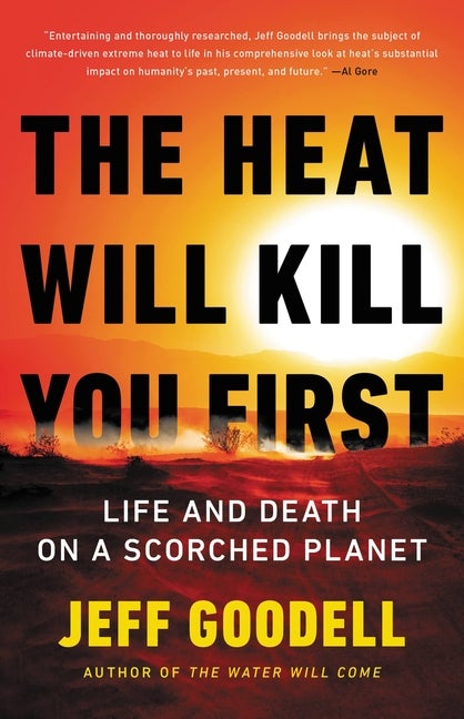 Item #339044 The Heat Will Kill You First: Life and Death on a Scorched Planet. Jeff Goodell