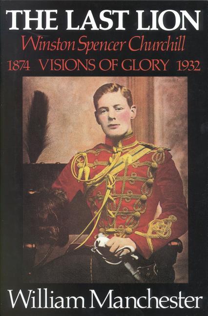 Item #216046 The Last Lion, Volume 1: Winston Churchill Visions of Glory 1874 - 1932. William...