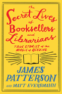 Item #357527 The Secret Lives of Booksellers and Librarians: Their stories are better than the...