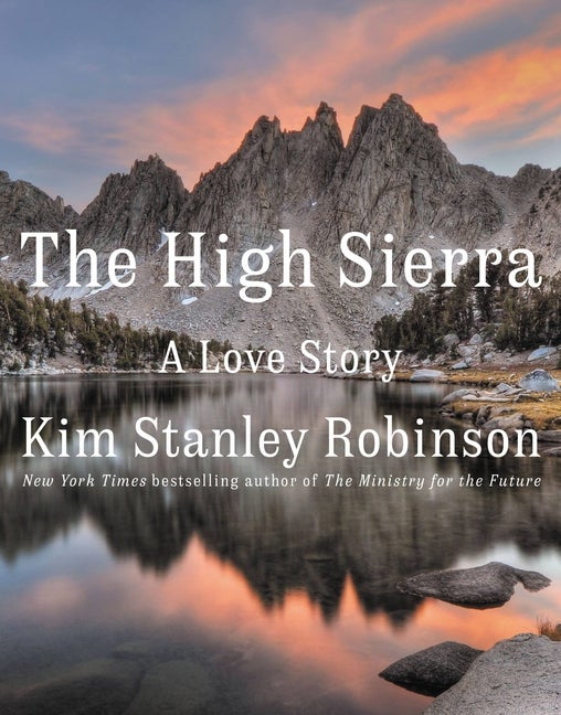 Item #348938 The High Sierra: A Love Story. Kim Stanley Robinson