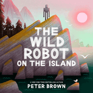 Item #448986 Wild Robot on the Island. Peter Brown