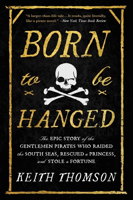 Item #339625 Born to Be Hanged: The Epic Story of the Gentlemen Pirates Who Raided the South...