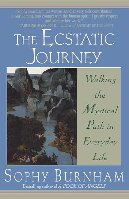 Item #242380 The Ecstatic Journey: Walking the Mystical Path in Everyday Life. Sophy Burnham