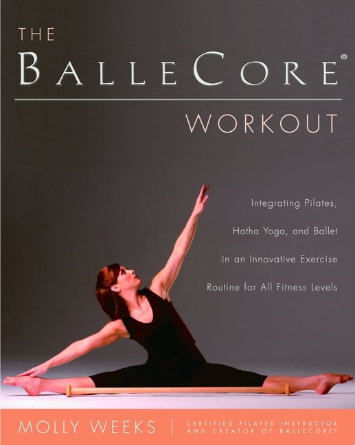 Item #324919 The BalleCore® Workout: Integrating Pilates, Hatha Yoga, and Ballet in an...