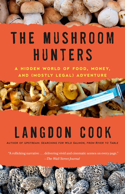 Item #351244 The Mushroom Hunters: A Hidden World of Food, Money, and (Mostly Legal) Adventure....