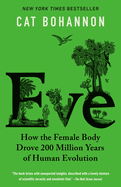 Item #442665 Eve: How the Female Body Drove 200 Million Years of Human Evolution. Cat Bohannon