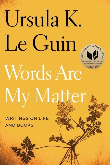 Item #338000 Words Are My Matter: Writings on Life and Books. Ursula K. Le Guin