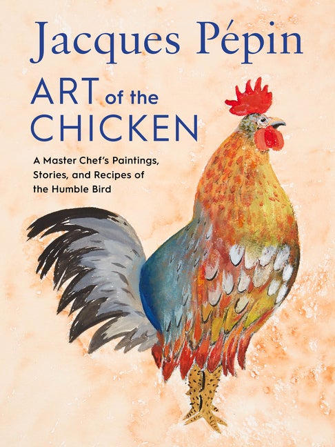 Item #314652 Jacques Pépin Art Of The Chicken: A Master Chef's Paintings, Stories, and Recipes...