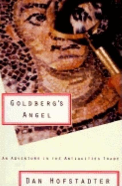 Item #175918 Goldberg's Angel: An Adventure in the Antiquities Trade. Dan Hofstadter