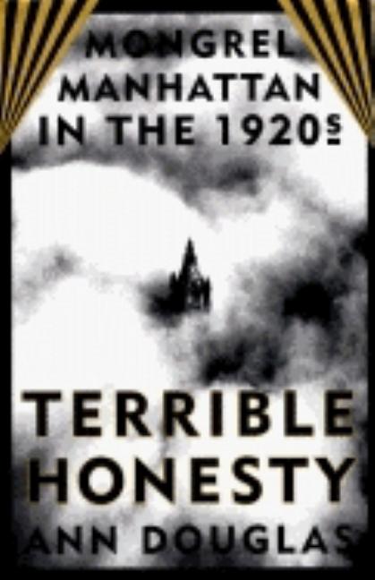 Item #192642 Terrible Honesty: Mongrel Manhattan in the 1920s. Ann Douglas