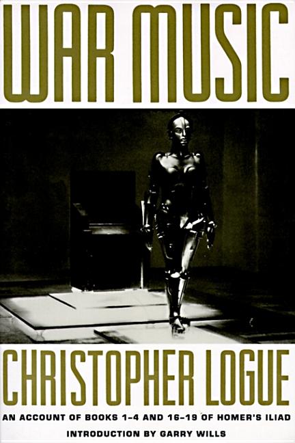 Item #245586 War Music: An Account of Books 1-4 and 16-19 of Homer's Iliad. Christopher Logue
