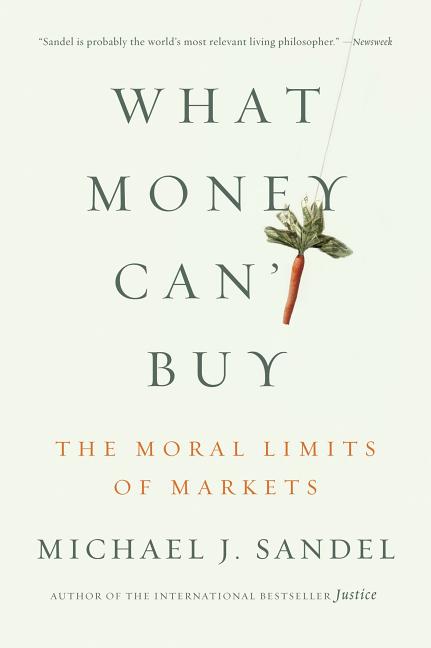 Item #250045 What Money Can't Buy: The Moral Limits of Markets. Michael J. Sandel