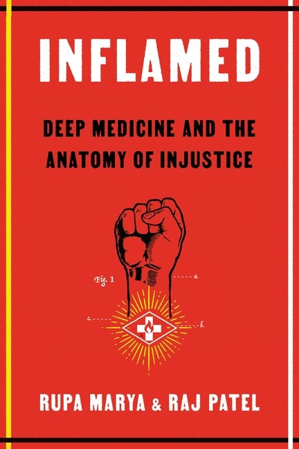 Item #346365 Inflamed: Deep Medicine and the Anatomy of Injustice. Rupa Marya, Raj Patel