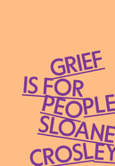 Item #356065 Grief Is for People. Sloane Crosley