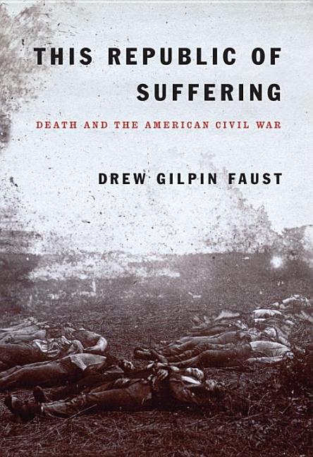 Item #326494 This Republic of Suffering: Death and the American Civil War. Drew Gilpin Faust