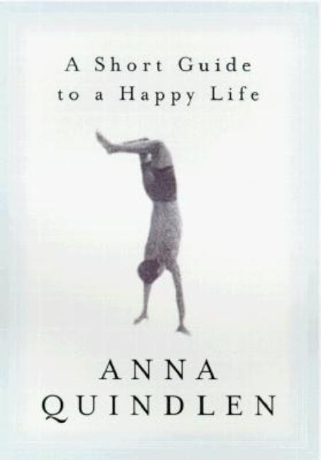 Item #244496 A Short Guide to a Happy Life. Anna Quindlen
