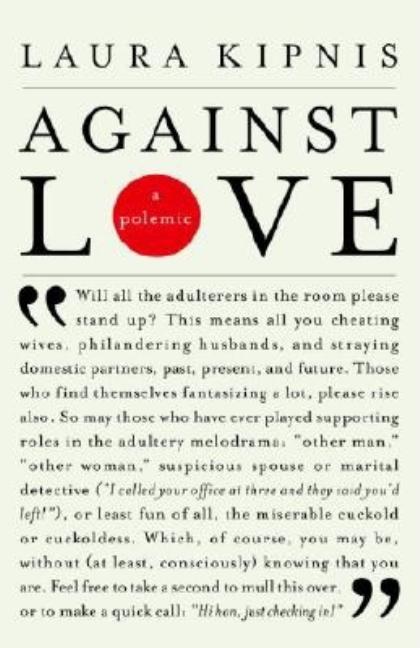 Item #253310 Against Love: A Polemic. Laura Kipnis