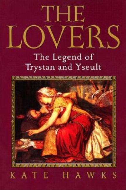 Item #285131 The Lovers: The Legend of Trystan and Yseult. Kate Hawks