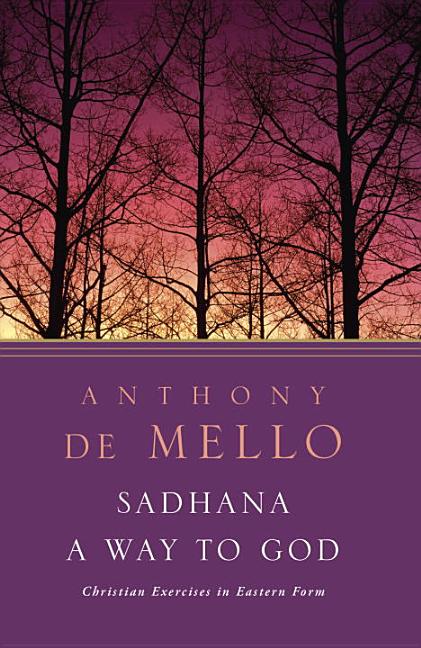 Item #283554 Sadhana, a Way to God: Christian Exercises in Eastern Form. Anthony de Mello