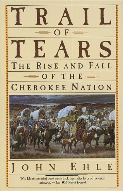 Item #338446 Trail of Tears: The Rise and Fall of the Cherokee Nation. John Ehle