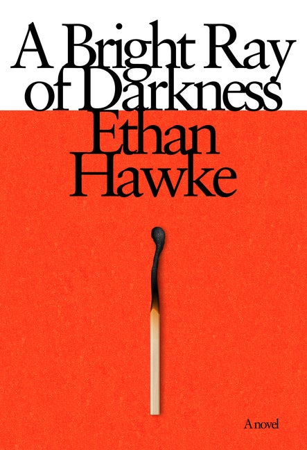 Item #344952 A Bright Ray of Darkness: A novel. Ethan Hawke