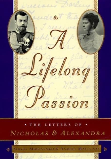 Item #329672 A Lifelong Passion: Nicholas and Alexandra: Their Own Story. Nicholas: Alexandra,...
