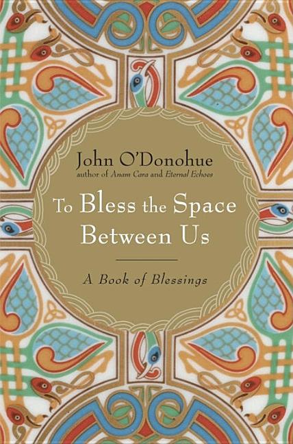 Item #335957 To Bless the Space Between Us: A Book of Blessings. John O'Donohue