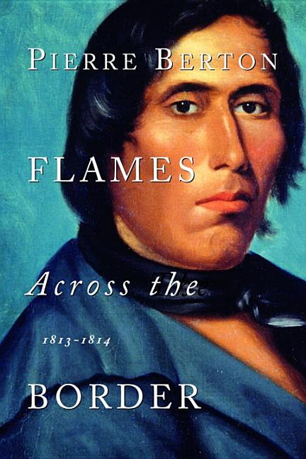 Item #333480 Flames Across the Border: 1813-1814. Pierre Berton