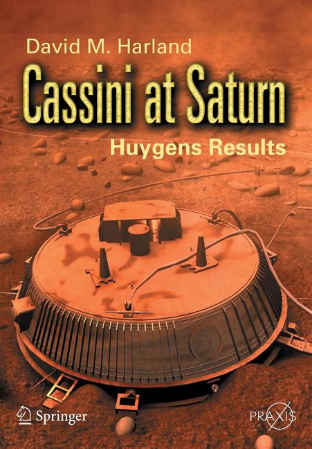 Item #336990 Cassini at Saturn: Huygens Results (Springer Praxis Books). David M. Harland.