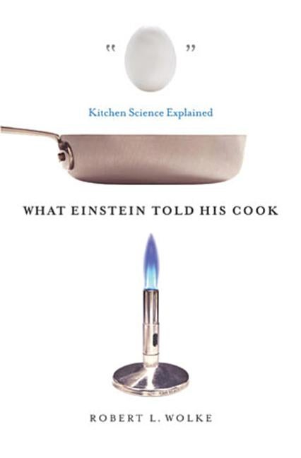 Item #259361 What Einstein Told His Cook: Kitchen Science Explained. Robert L. Wolke