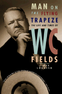 Item #342457 Man on the Flying Trapeze: The Life and Times of W. C. Fields. W. C. Fields, Simon...