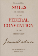 Item #344047 Notes of Debates in the Federal Convention of 1787 Reported by James Madison. James...