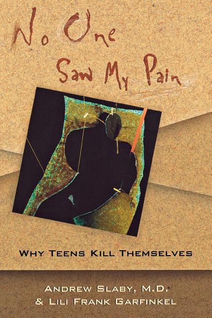 Item #125353 No One Saw My Pain: Why Teens Kill Themselves. Lili Frank Garfinkel, Andrew Slaby, E
