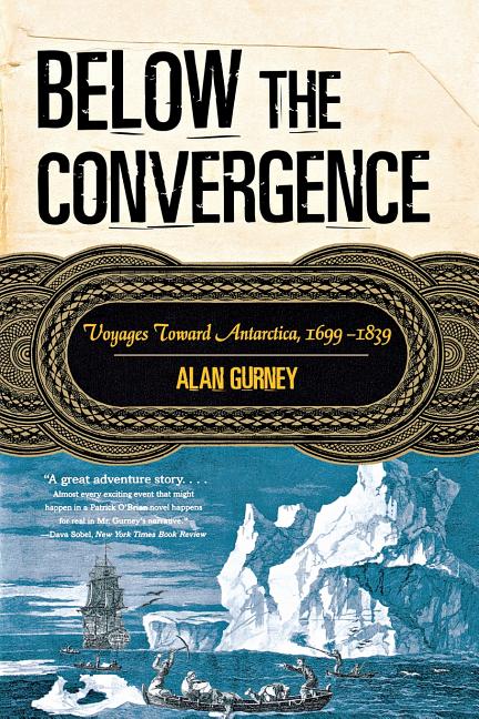 Item #329952 Below the Convergence: Voyages Toward Antarctica, 1699-1839. Alan Gurney