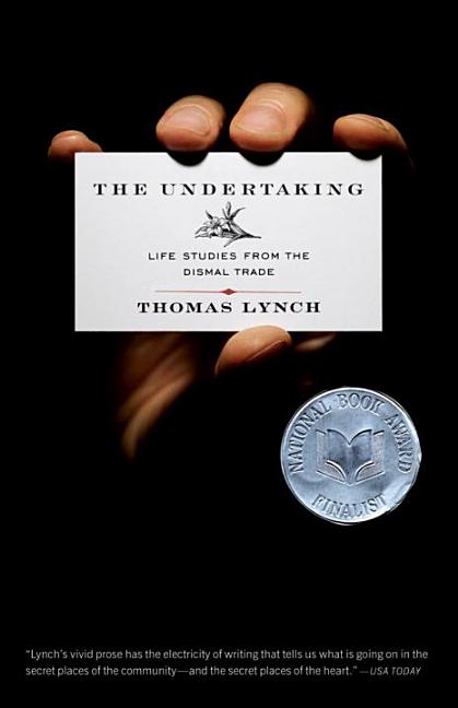 Item #295597 The Undertaking: Life Studies from the Dismal Trade. Thomas Lynch