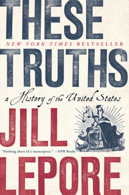 Item #256757 These Truths: A History of the United States. Jill Lepore