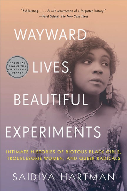 Item #333529 Wayward Lives, Beautiful Experiments: Intimate Histories of Riotous Black Girls,...