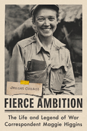 Item #349578 Fierce Ambition: The Life and Legend of War Correspondent Maggie Higgins. Jennet Conant