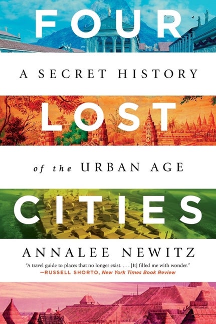 Item #294675 Four Lost Cities: A Secret History of the Urban Age. Annalee Newitz