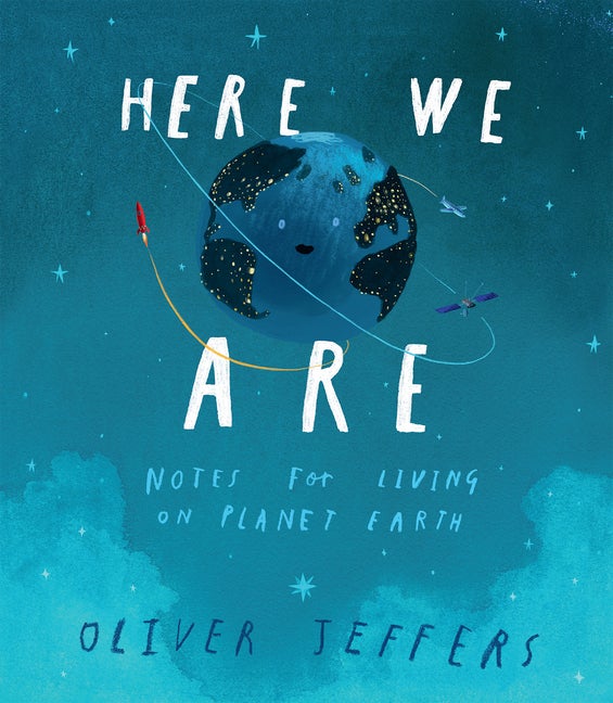 Item #350787 Here We Are: Notes for Living on Planet Earth. Oliver Jeffers