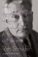 Item #342900 The Most Famous Writer Who Ever Lived: A True Story of My Family. Tom Shroder
