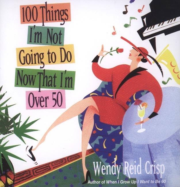 Item #264279 100 Things Im Not Going to Do Now That Im over 50. WENDY REID CRISP