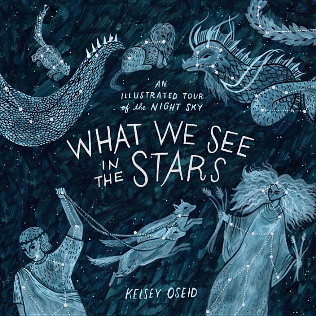 Item #328685 What We See in the Stars: An Illustrated Tour of the Night Sky. Kelsey Oseid