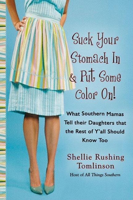 Item #179547 Suck Your Stomach In and Put Some Color On!: What Southern Mamas Tell Their...
